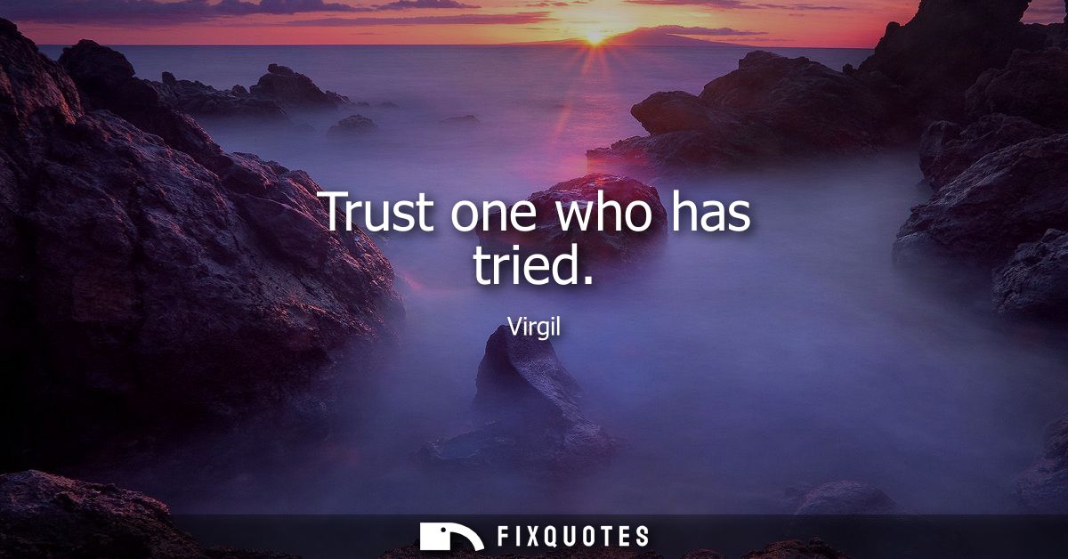 Trust one who has tried