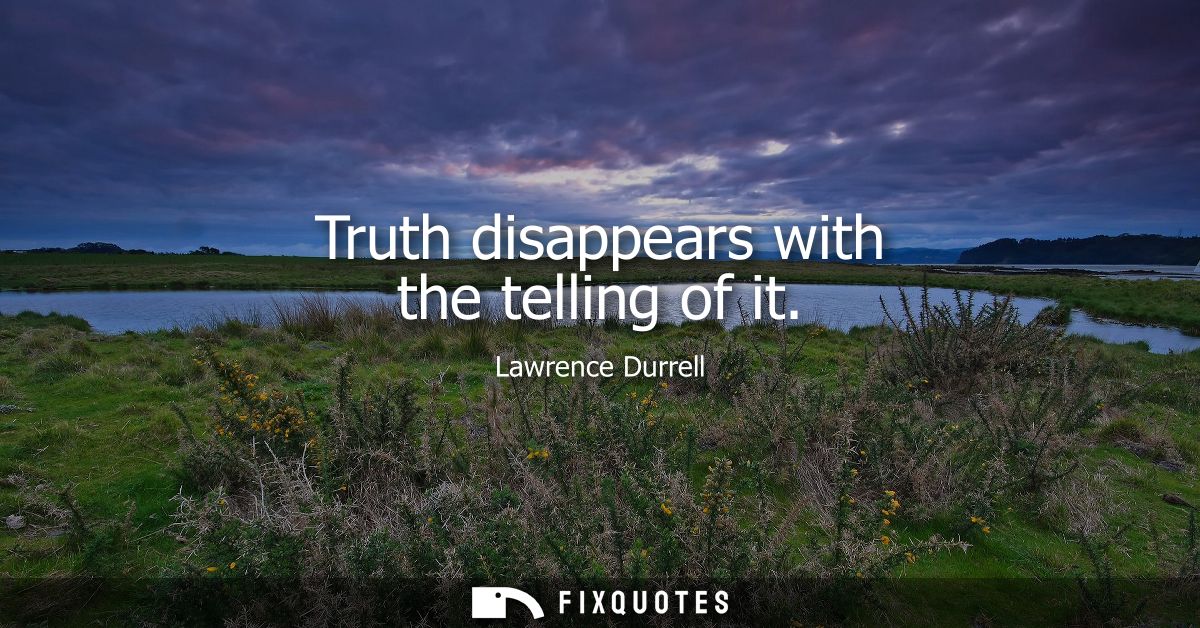 Truth disappears with the telling of it