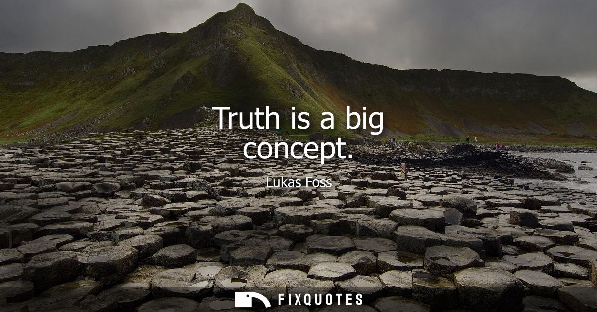 Truth is a big concept