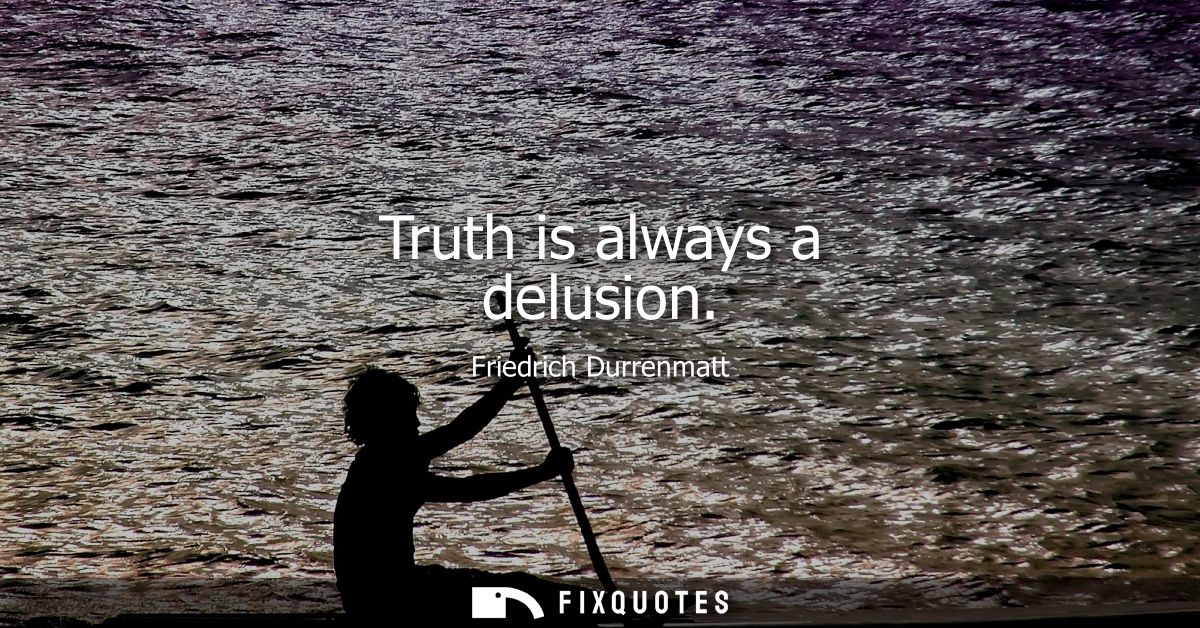 Truth is always a delusion