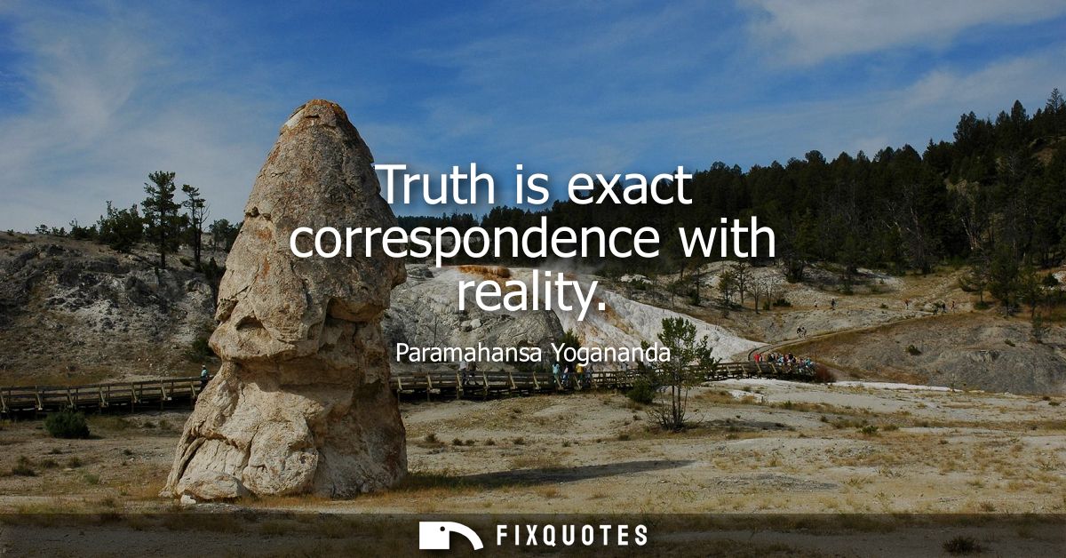 Truth is exact correspondence with reality