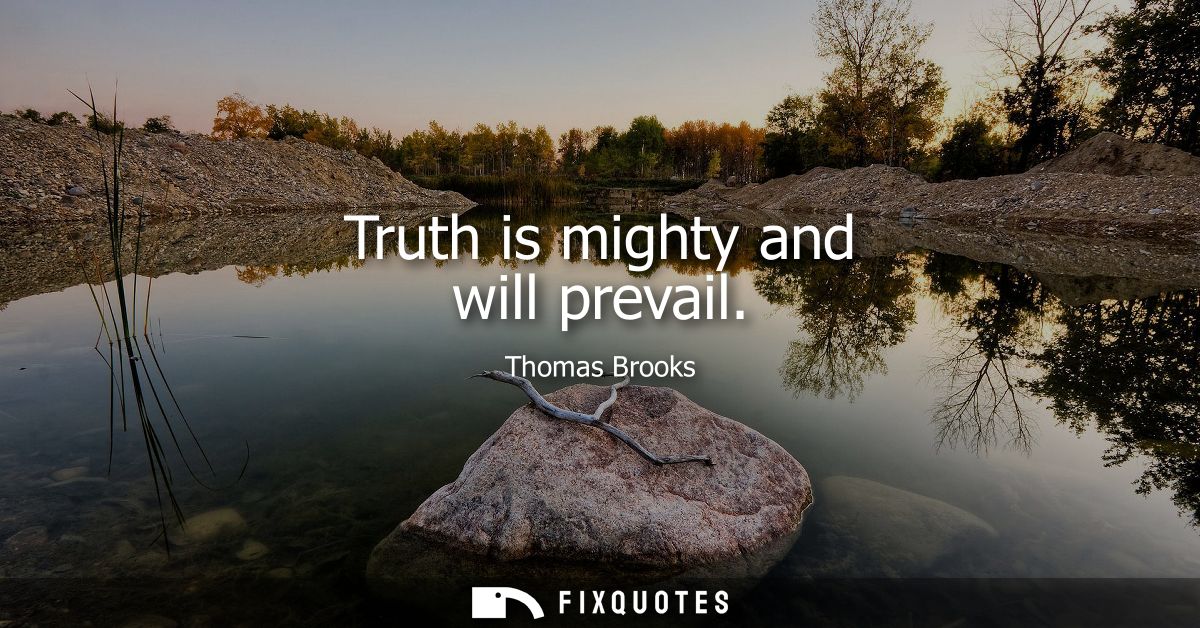 Truth is mighty and will prevail