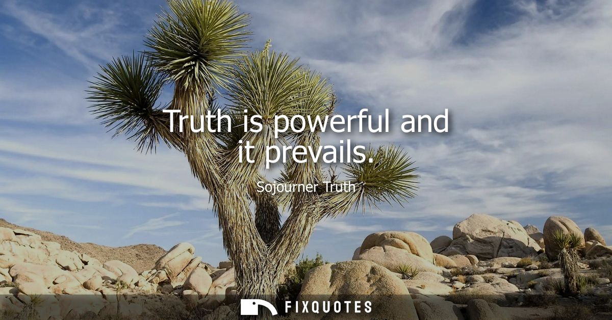 Truth is powerful and it prevails