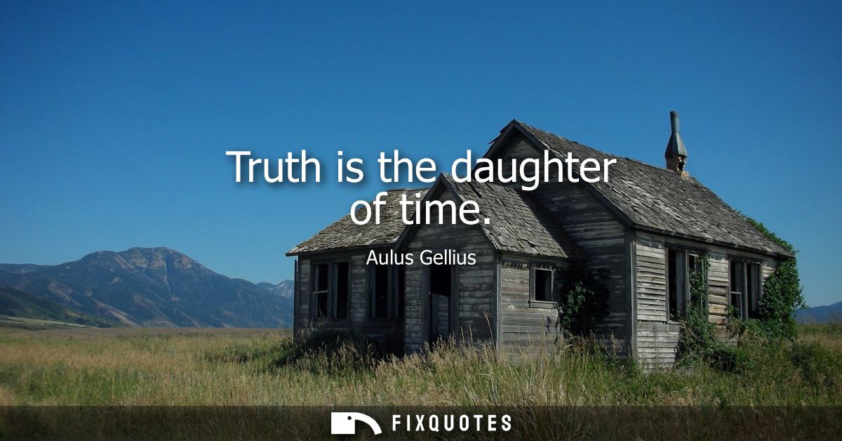 Truth is the daughter of time