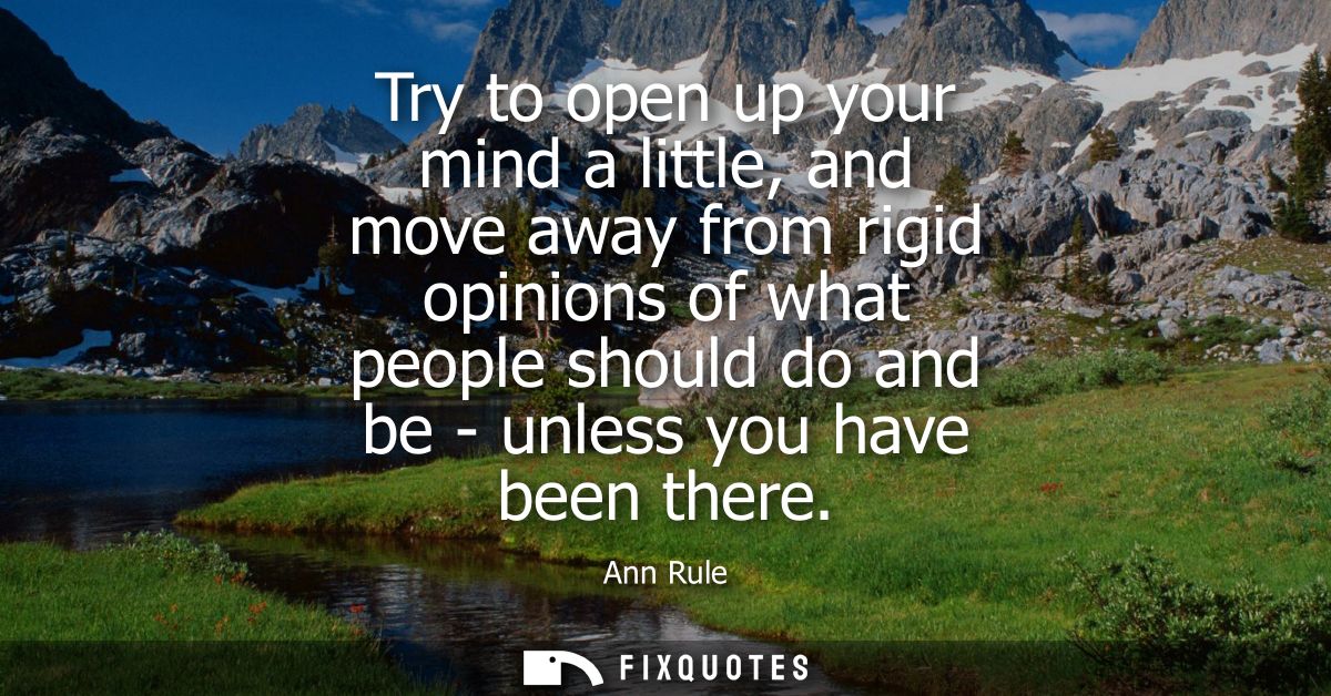 Try to open up your mind a little, and move away from rigid opinions of what people should do and be - unless you have b