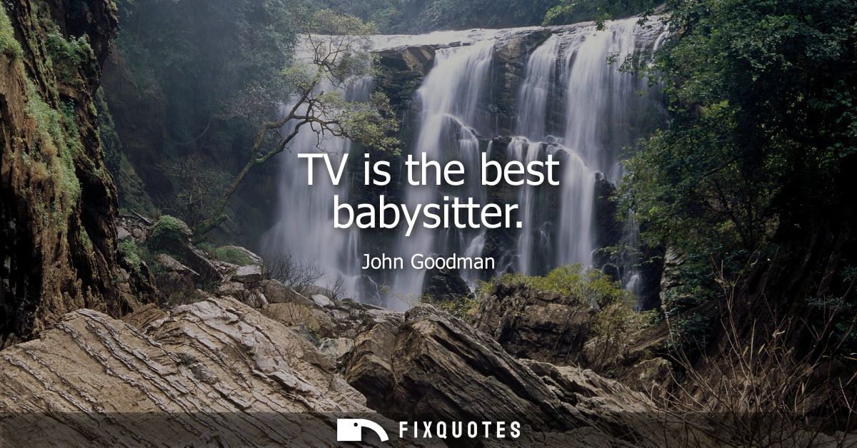 TV is the best babysitter