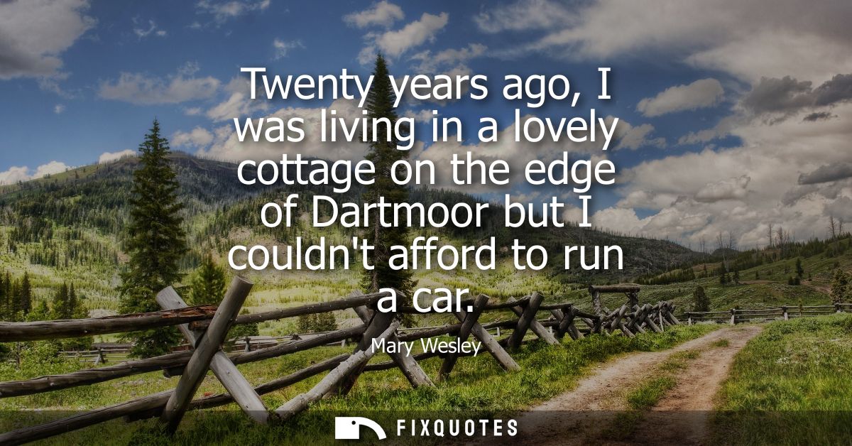 Twenty years ago, I was living in a lovely cottage on the edge of Dartmoor but I couldnt afford to run a car
