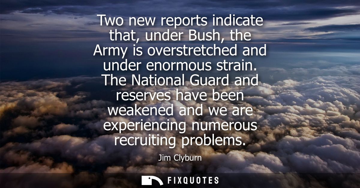 Two new reports indicate that, under Bush, the Army is overstretched and under enormous strain. The National Guard and r