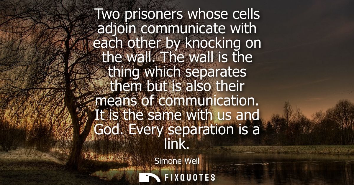 Two prisoners whose cells adjoin communicate with each other by knocking on the wall. The wall is the thing which separa