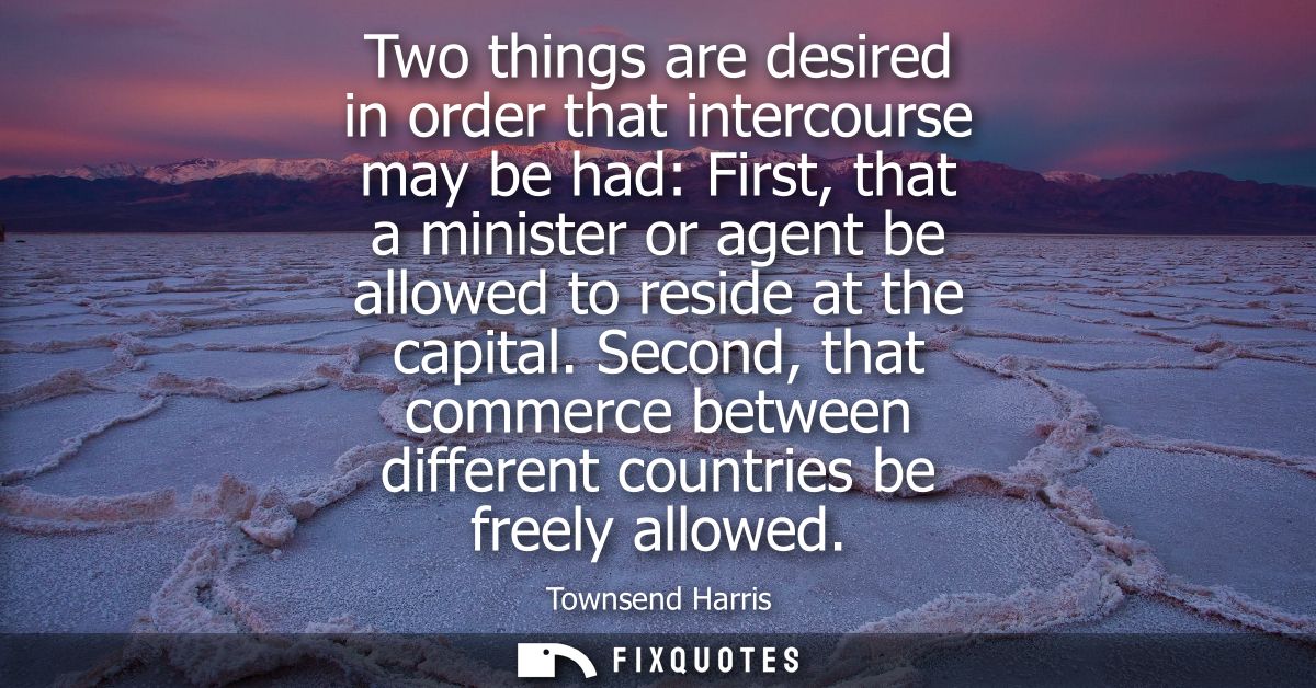 Two things are desired in order that intercourse may be had: First, that a minister or agent be allowed to reside at the