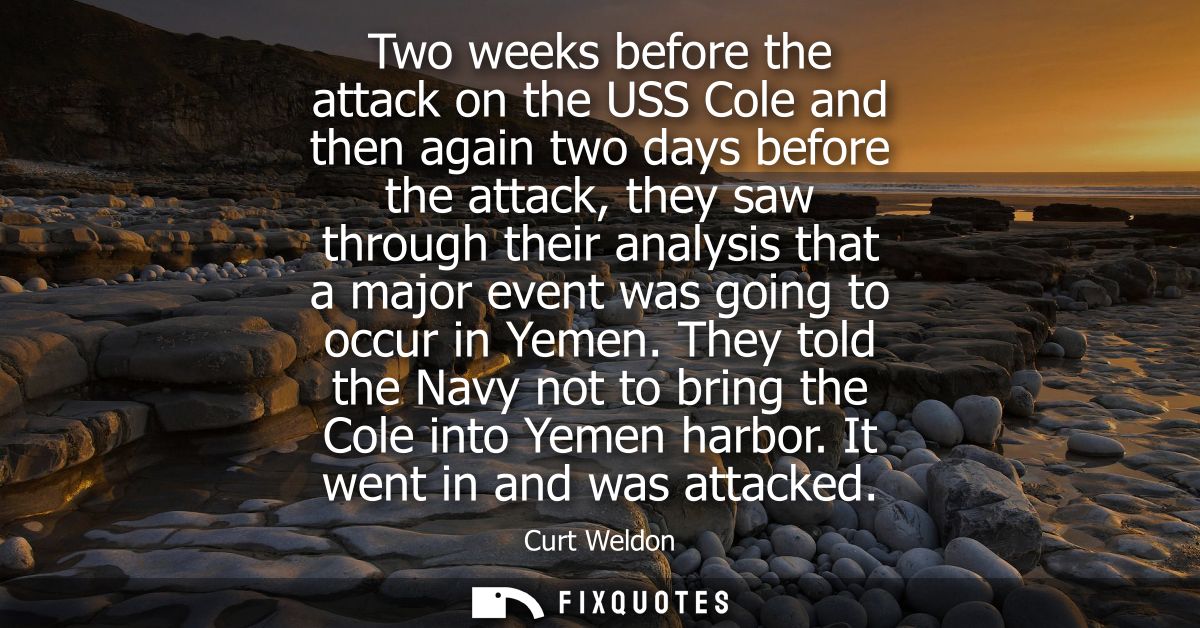 Two weeks before the attack on the USS Cole and then again two days before the attack, they saw through their analysis t
