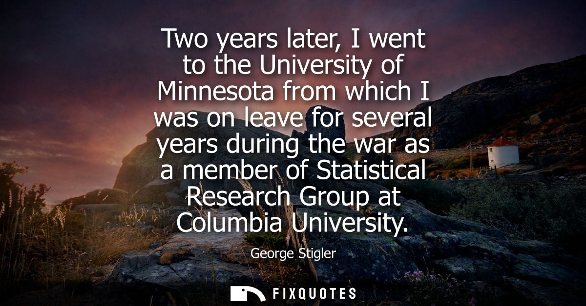 Two years later, I went to the University of Minnesota from which I was on leave for several years during the war as a m
