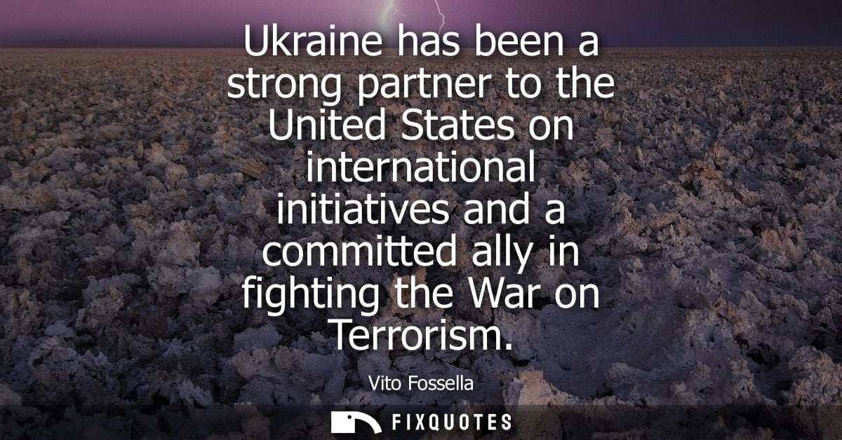 Ukraine has been a strong partner to the United States on international initiatives and a committed ally in fighting the