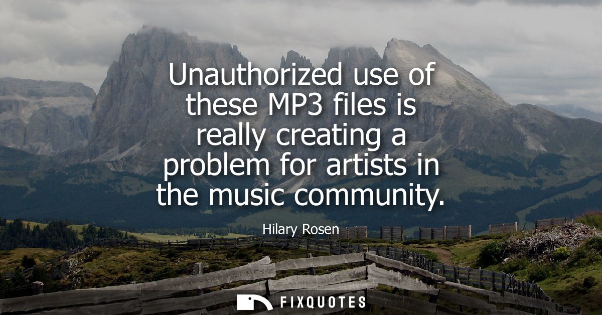 Unauthorized use of these MP3 files is really creating a problem for artists in the music community