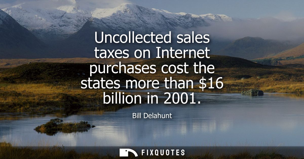 Uncollected sales taxes on Internet purchases cost the states more than 16 billion in 2001