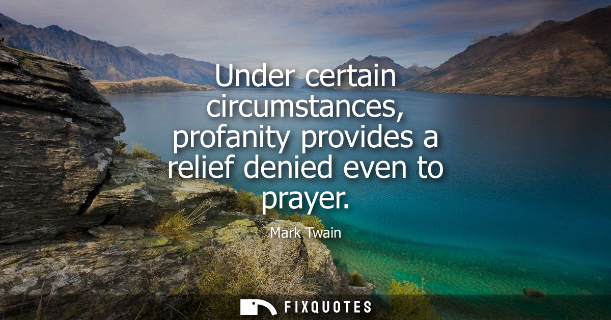 Under certain circumstances, profanity provides a relief denied even to prayer