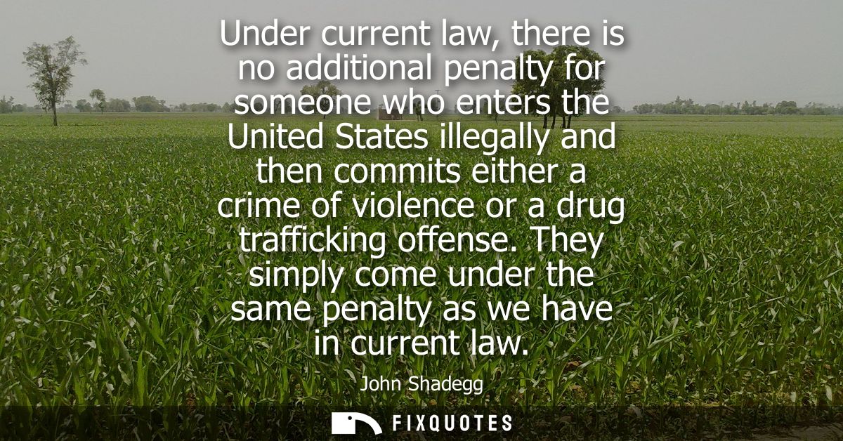 Under current law, there is no additional penalty for someone who enters the United States illegally and then commits ei