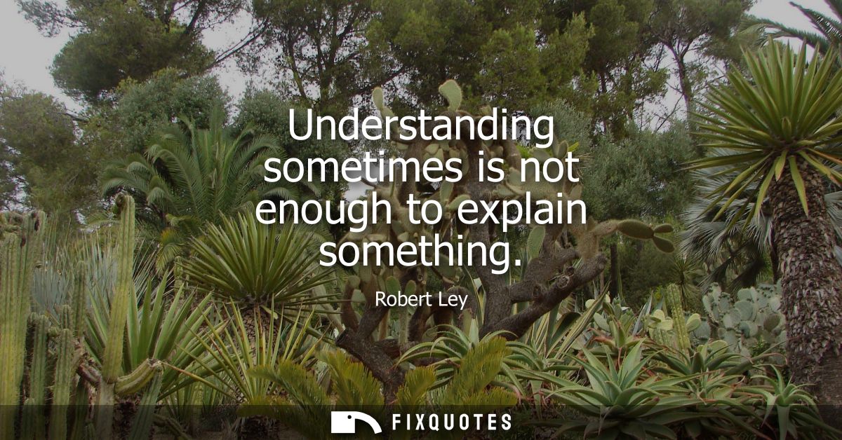 Understanding sometimes is not enough to explain something