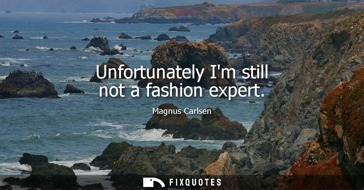 Unfortunately Im still not a fashion expert