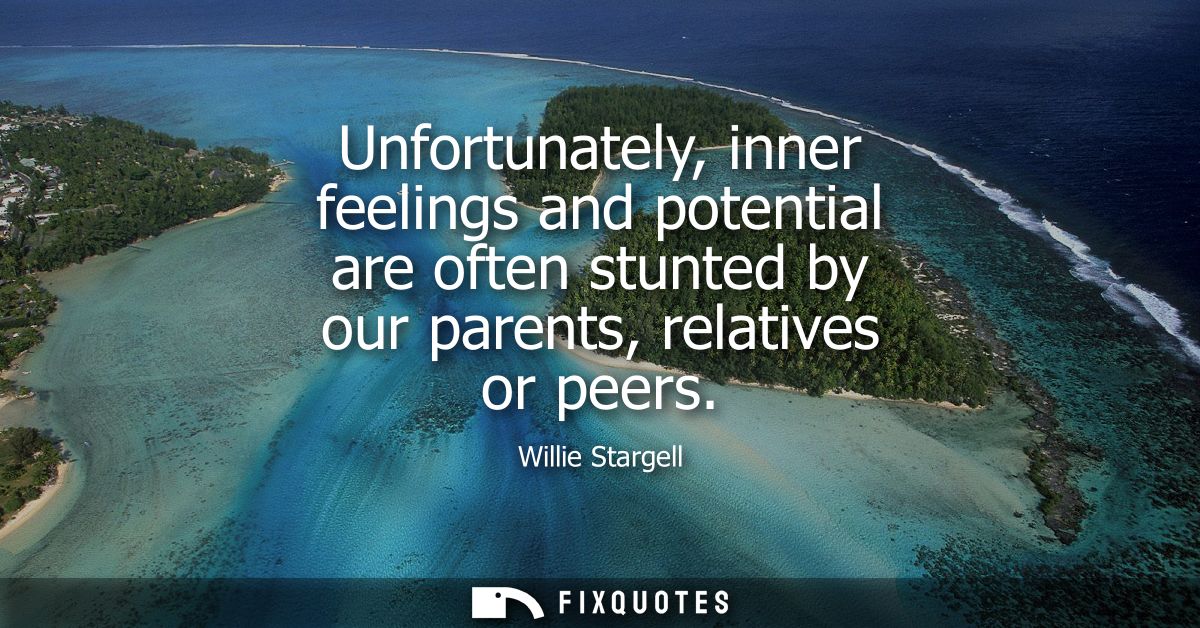 Unfortunately, inner feelings and potential are often stunted by our parents, relatives or peers