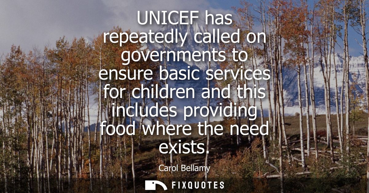 UNICEF has repeatedly called on governments to ensure basic services for children and this includes providing food where