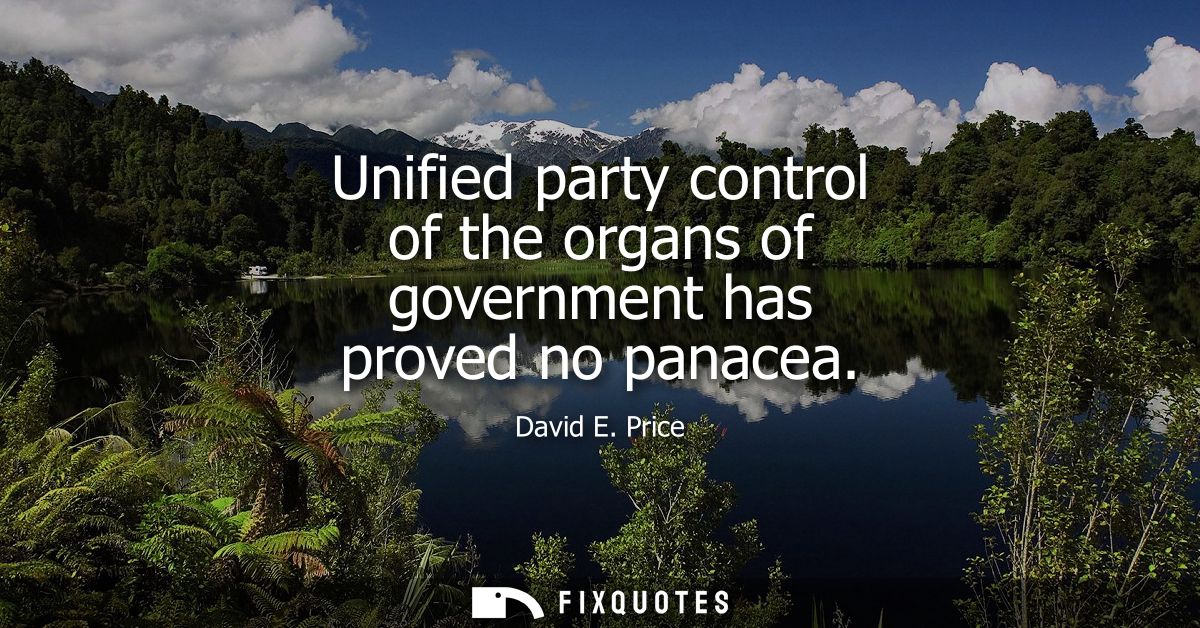 Unified party control of the organs of government has proved no panacea