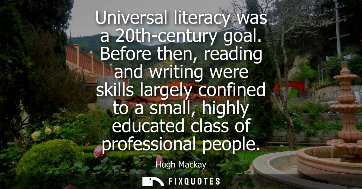 Universal literacy was a 20th-century goal. Before then, reading and writing were skills largely confined to a small, hi