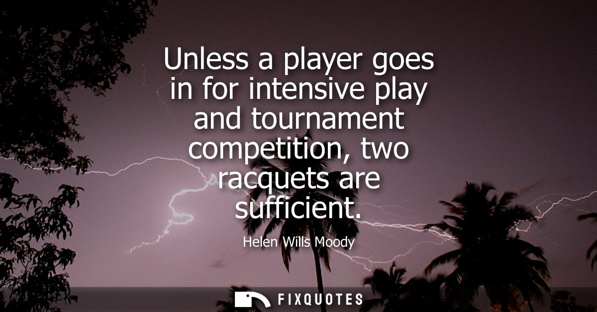 Unless a player goes in for intensive play and tournament competition, two racquets are sufficient