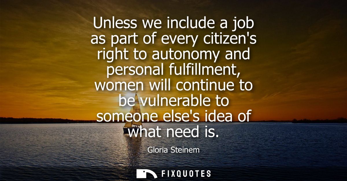 Unless we include a job as part of every citizens right to autonomy and personal fulfillment, women will continue to be 
