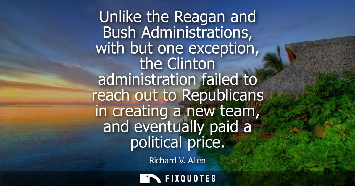 Unlike the Reagan and Bush Administrations, with but one exception, the Clinton administration failed to reach out to Re