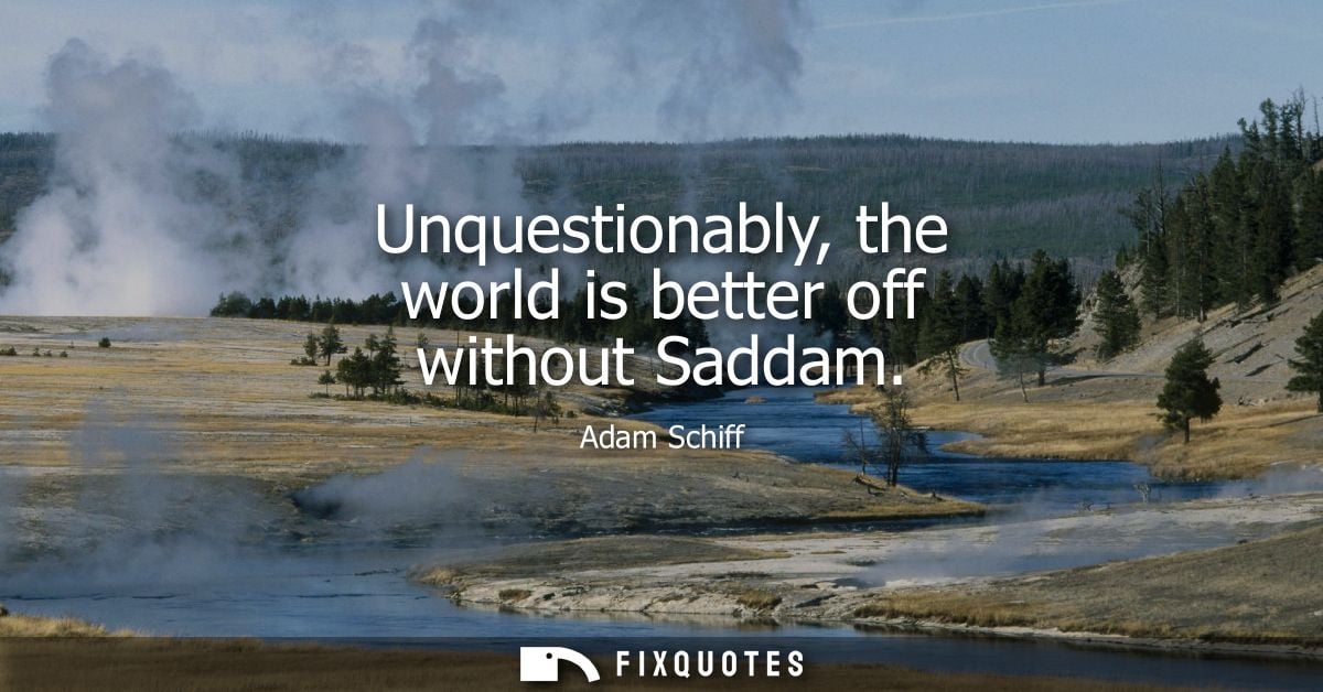 Unquestionably, the world is better off without Saddam