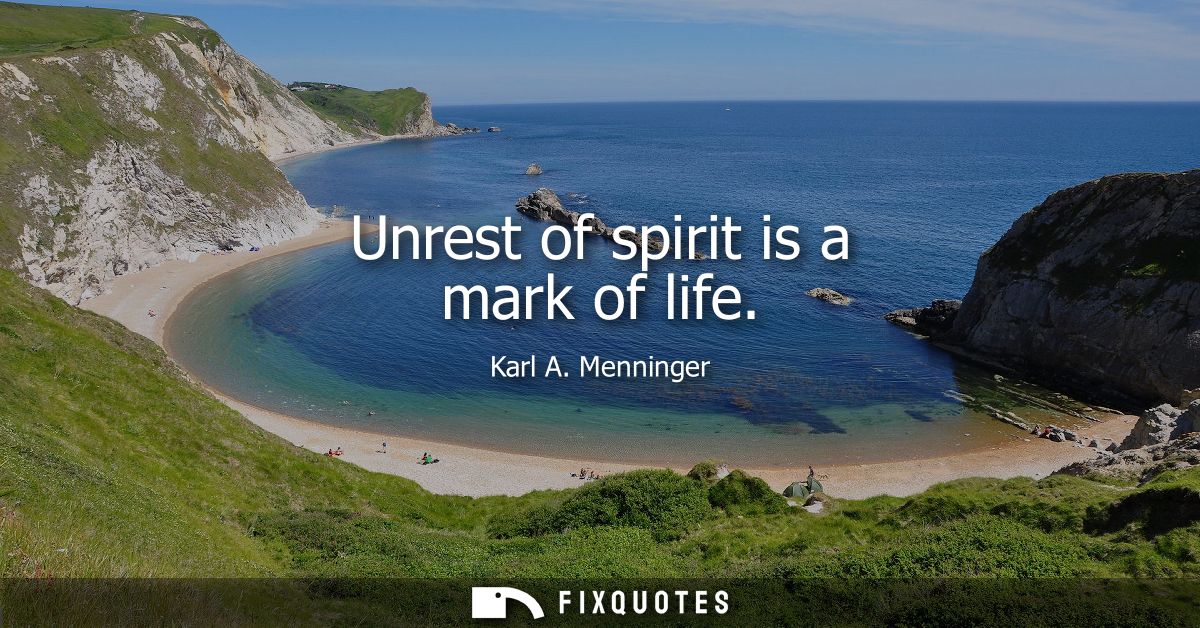 Unrest of spirit is a mark of life