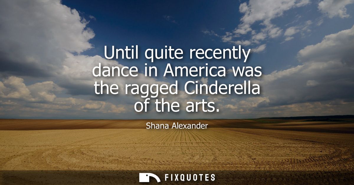 Until quite recently dance in America was the ragged Cinderella of the arts