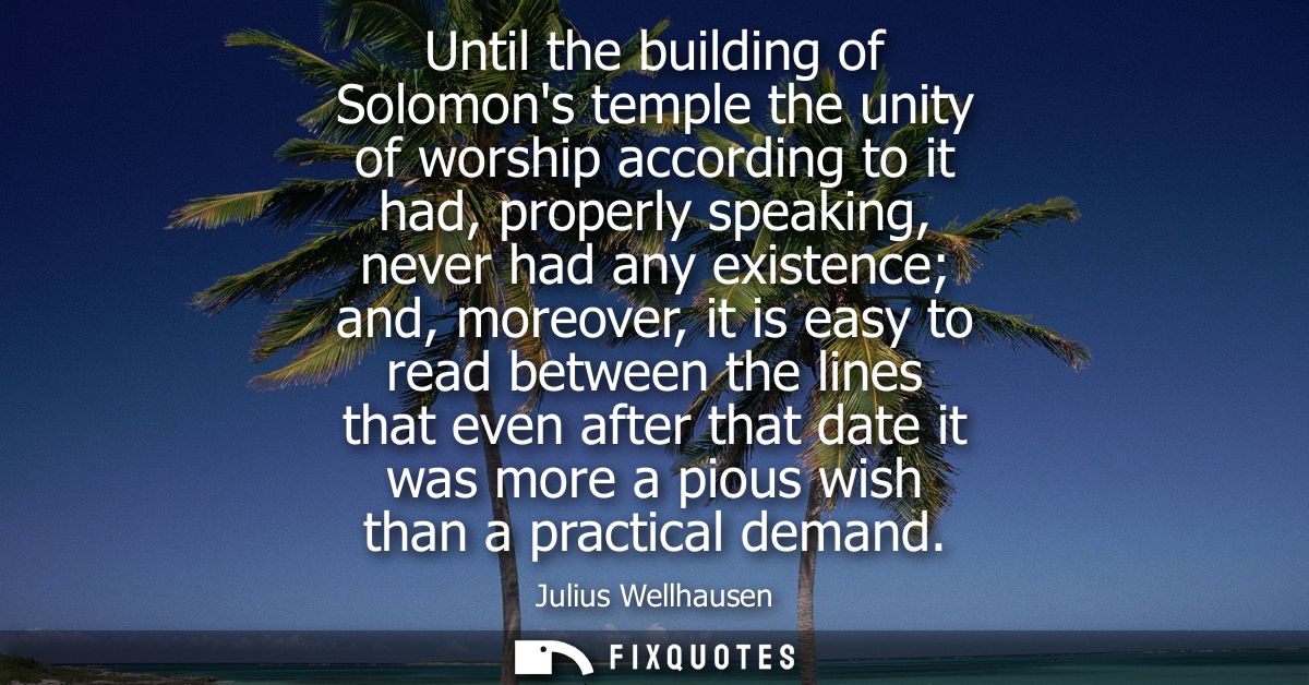 Until the building of Solomons temple the unity of worship according to it had, properly speaking, never had any existen