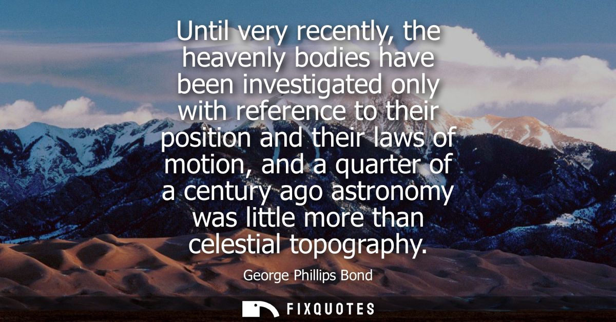 Until very recently, the heavenly bodies have been investigated only with reference to their position and their laws of 