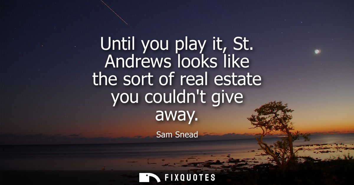 Until you play it, St. Andrews looks like the sort of real estate you couldnt give away