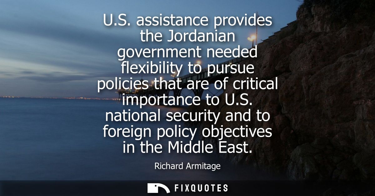 U.S. assistance provides the Jordanian government needed flexibility to pursue policies that are of critical importance 