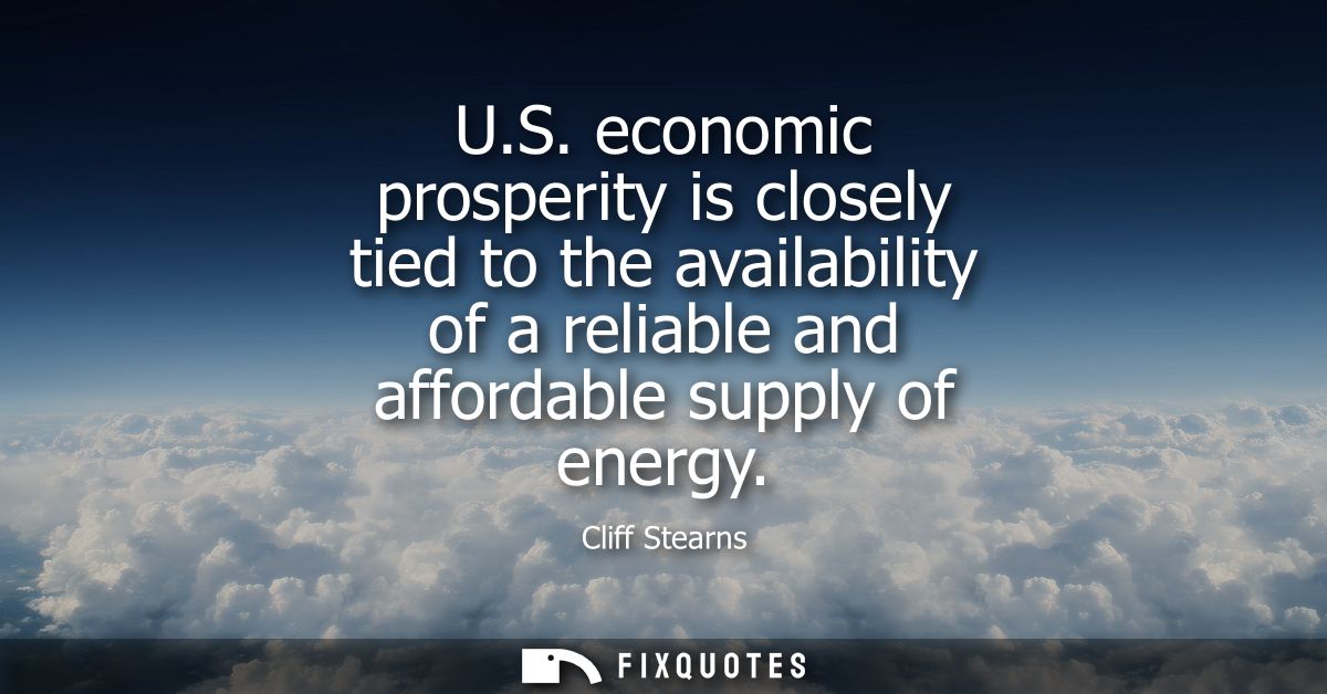U.S. economic prosperity is closely tied to the availability of a reliable and affordable supply of energy