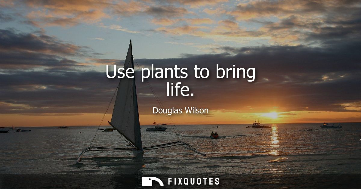 Use plants to bring life
