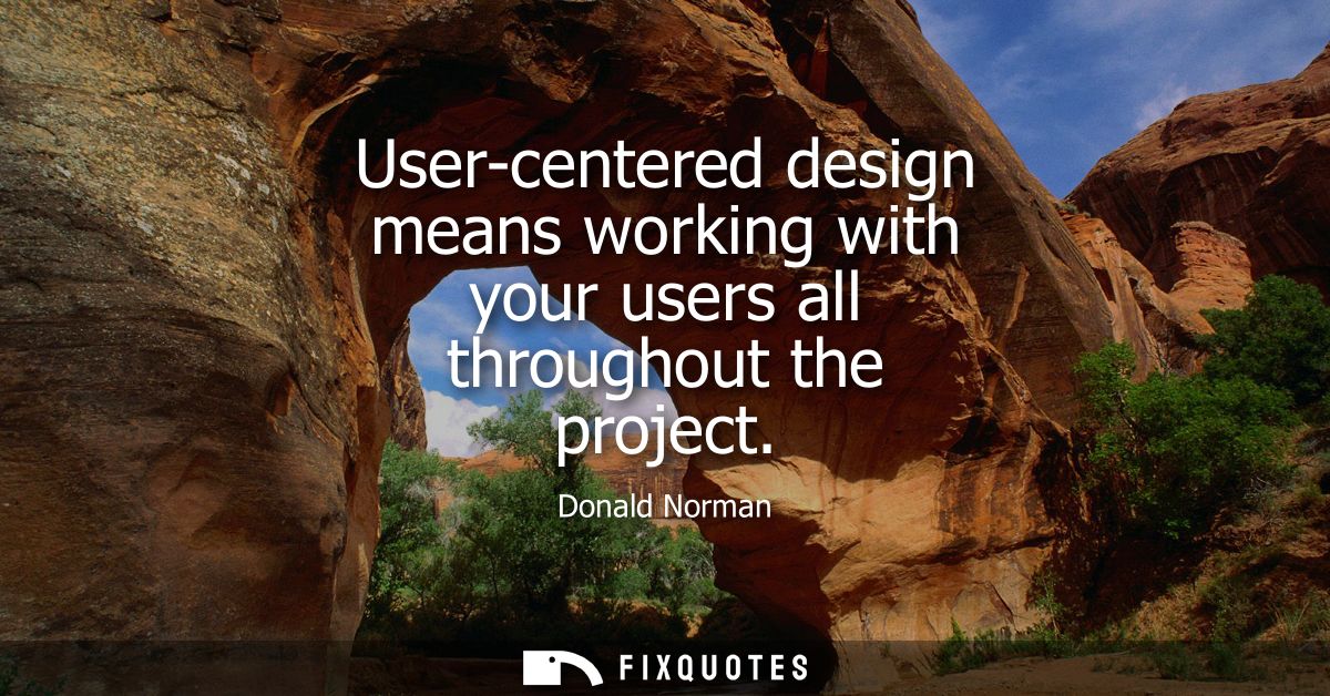 User-centered design means working with your users all throughout the project