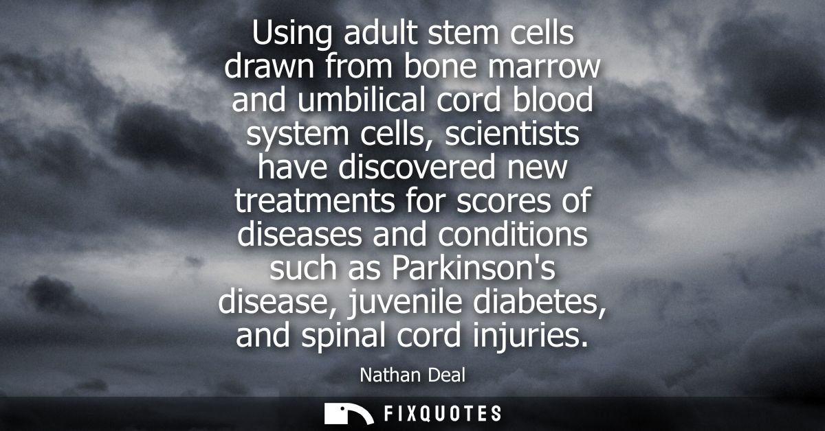 Using adult stem cells drawn from bone marrow and umbilical cord blood system cells, scientists have discovered new trea