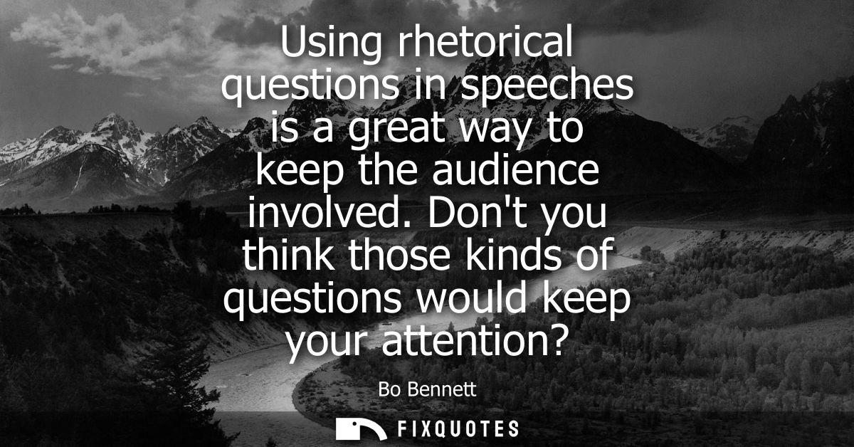 Using rhetorical questions in speeches is a great way to keep the audience involved. Dont you think those kinds of quest