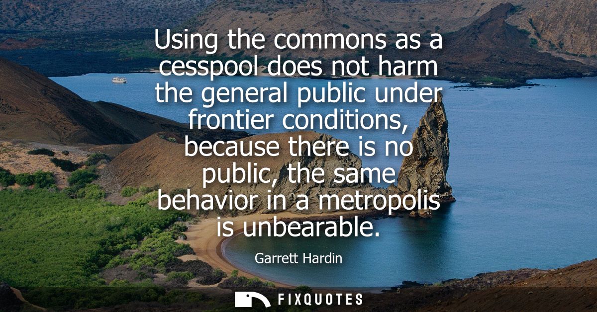 Using the commons as a cesspool does not harm the general public under frontier conditions, because there is no public, 