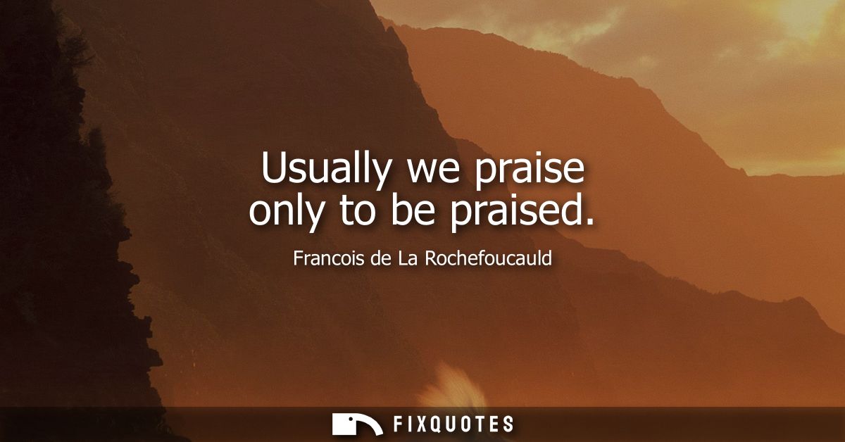 Usually we praise only to be praised
