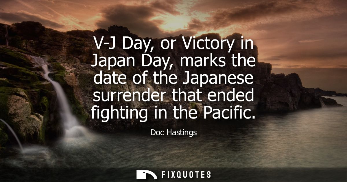 V-J Day, or Victory in Japan Day, marks the date of the Japanese surrender that ended fighting in the Pacific