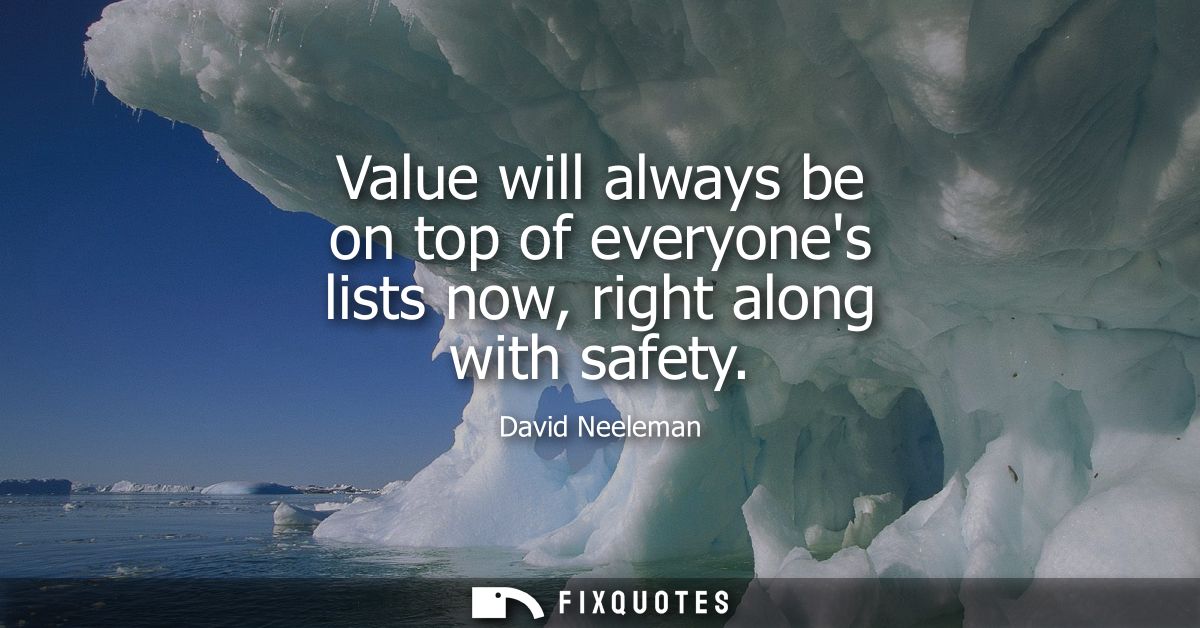 Value will always be on top of everyones lists now, right along with safety