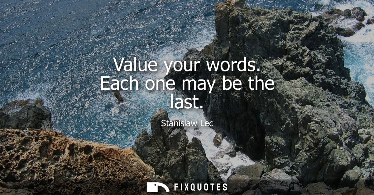 Value your words. Each one may be the last