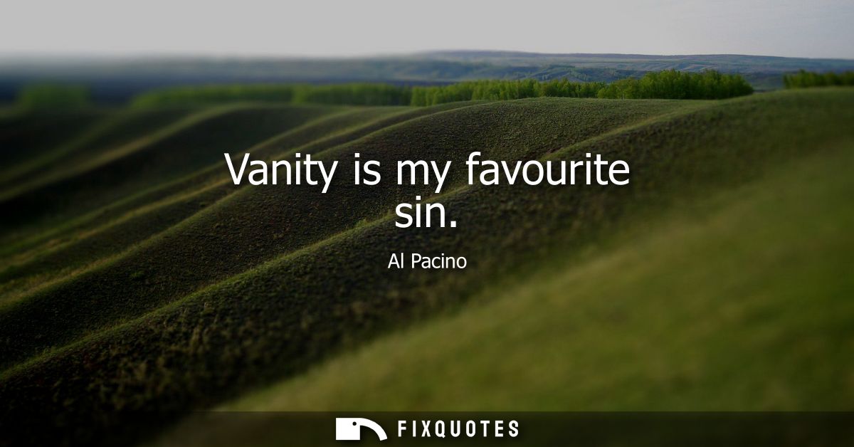 Vanity is my favourite sin