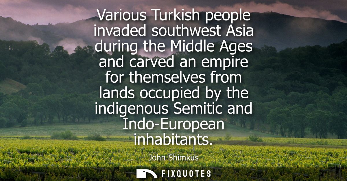 Various Turkish people invaded southwest Asia during the Middle Ages and carved an empire for themselves from lands occu
