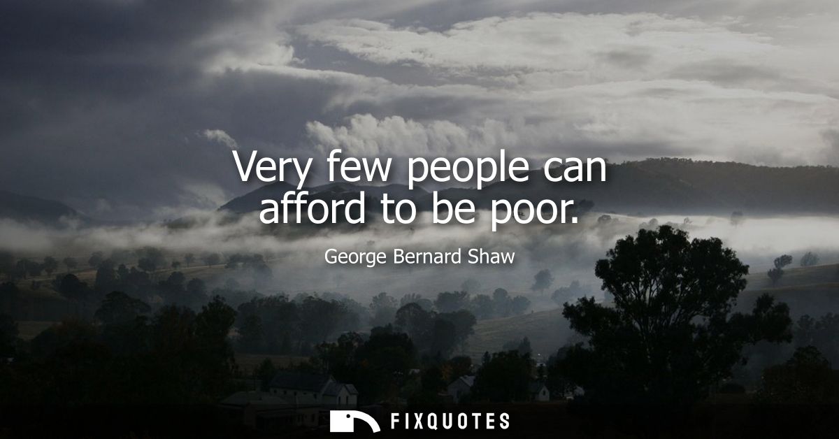 Very few people can afford to be poor